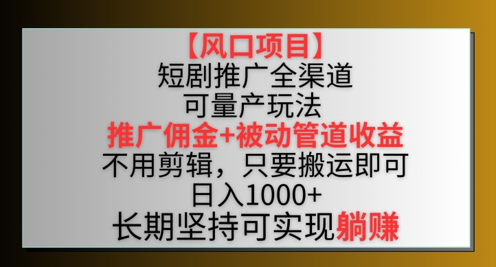 【风口项目】短剧推广全渠道最新双重收益玩法，推广佣金管道收益，不用剪辑，只要搬运即可-搞钱社