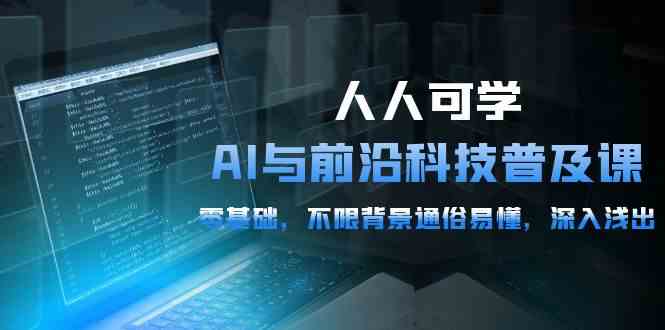 （10097期）人人可学的AI 与前沿科技普及课，0基础，不限背景通俗易懂，深入浅出-54节-搞钱社