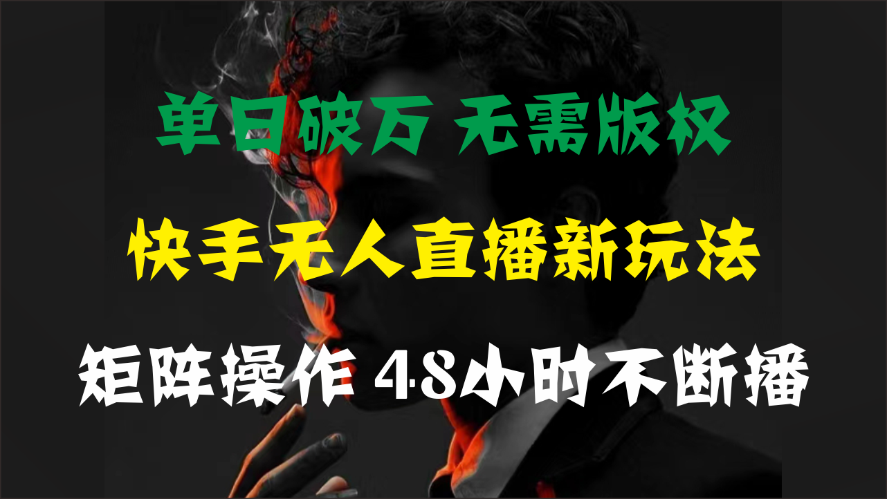 单日破万，快手无人直播新玩法，无需版权，支持矩阵操作，48小时不断播-搞钱社