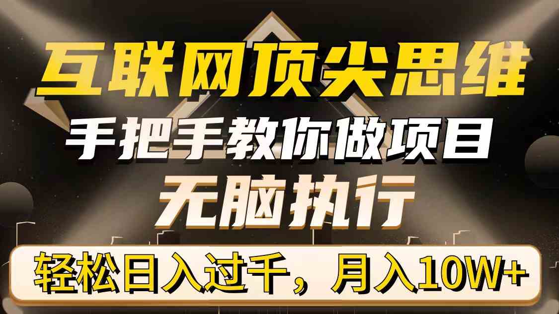 （9311期）互联网顶尖思维，手把手教你做项目，无脑执行，轻松日入过千，月入10W+-搞钱社