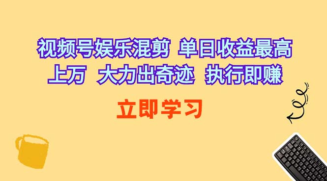 （10122期）视频号娱乐混剪  单日收益最高上万   大力出奇迹   执行即赚-搞钱社