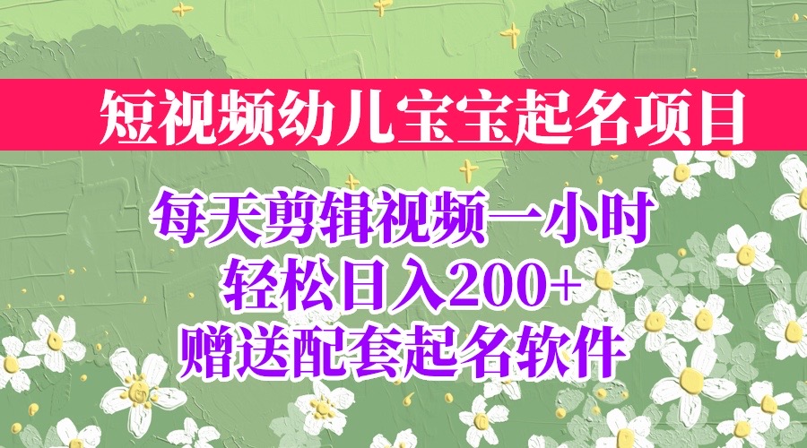 短视频幼儿宝宝起名项目，全程投屏实操，赠送配套软件-搞钱社