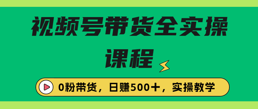 收费1980的视频号带货保姆级全实操教程，0粉带货-搞钱社