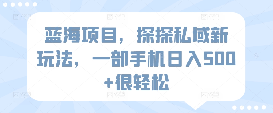 蓝海项目，探探私域新玩法，一部手机日入500+很轻松-搞钱社