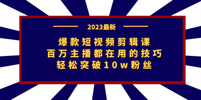 爆款短视频剪辑课：百万主播都在用的技巧，轻松突破10w粉丝-搞钱社