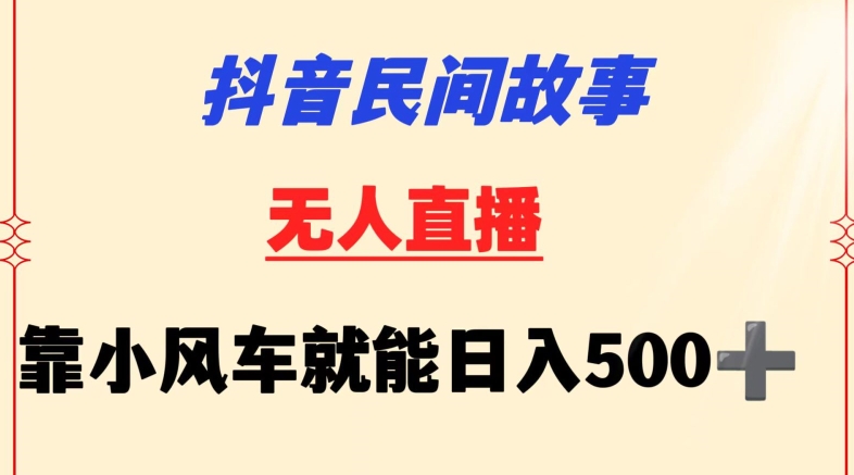 抖音民间故事无人挂机靠小风车一天500+小白也能操作-搞钱社