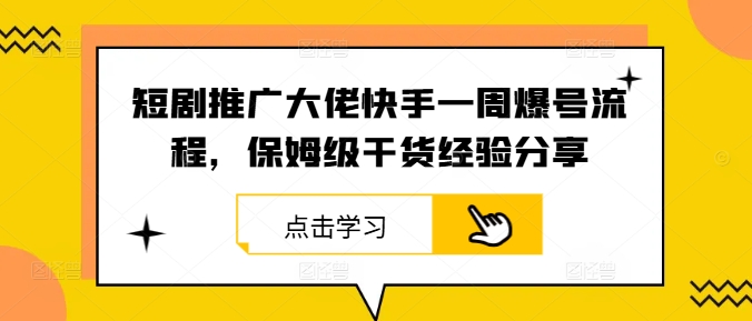 短剧推广大佬快手一周爆号流程，保姆级干货经验分享-搞钱社