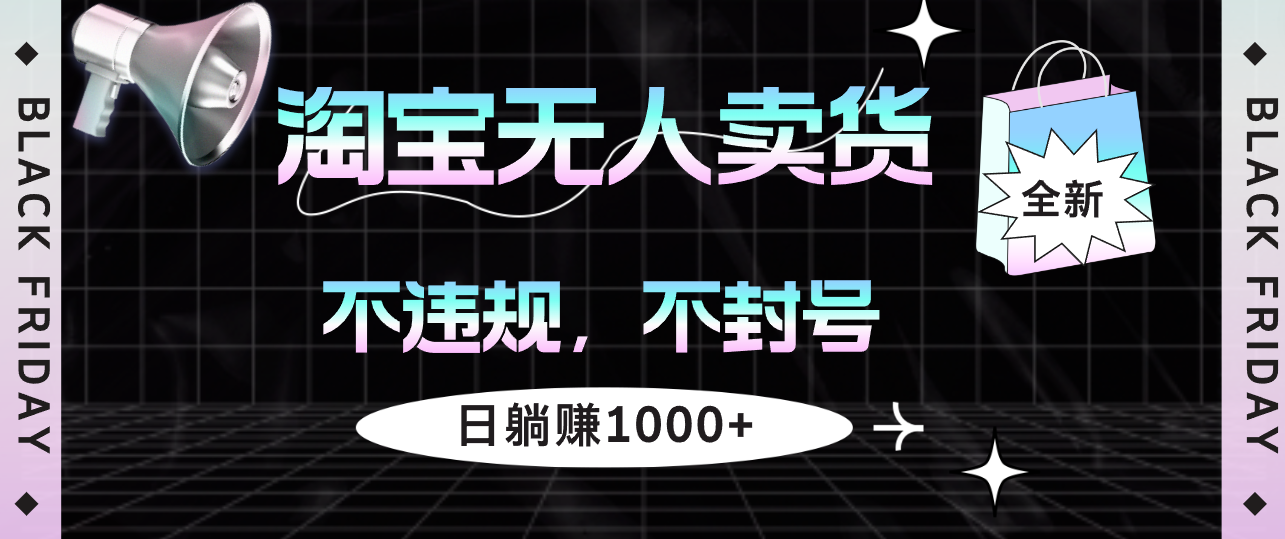 （12780期）淘宝无人卖货4，不违规不封号，简单无脑，日躺赚1000+-搞钱社