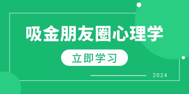 （12899期）朋友圈吸金心理学：揭秘心理学原理，增加业绩，打造个人IP与行业权威-搞钱社