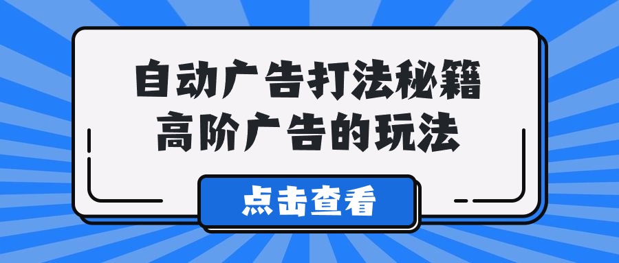 Alice自动广告打法秘籍，高阶广告的玩法-搞钱社