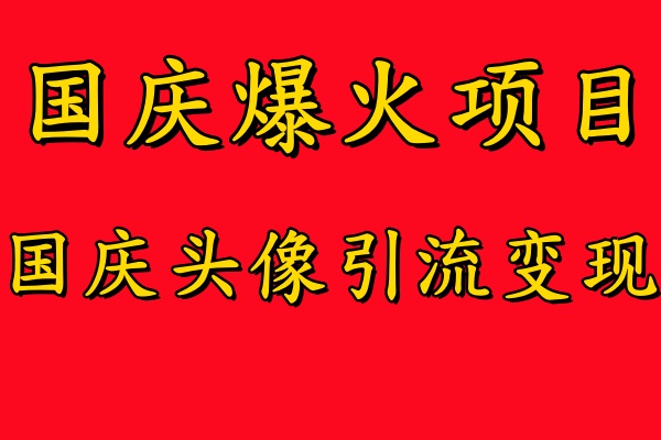 国庆爆火风口项目——国庆头像引流变现，零门槛高收益，小白也能起飞【揭秘】-搞钱社