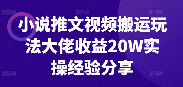 小说推文视频搬运玩法大佬收益20W实操经验分享-搞钱社