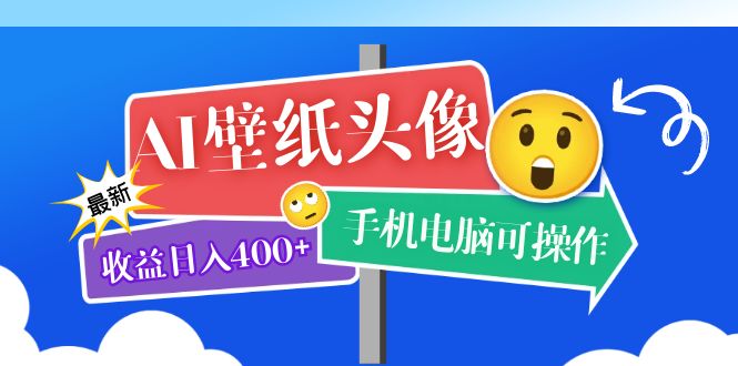 AI壁纸头像超详细课程：目前实测收益日入400+手机电脑可操作，附关键词资料-搞钱社