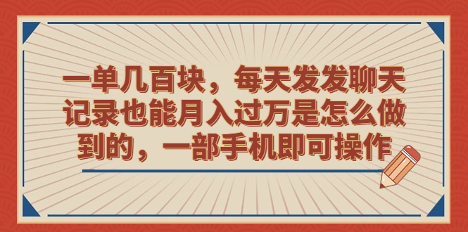 一单几百块，每天发发聊天记录也能月入过万是怎么做到的，一部手机即可操作-搞钱社