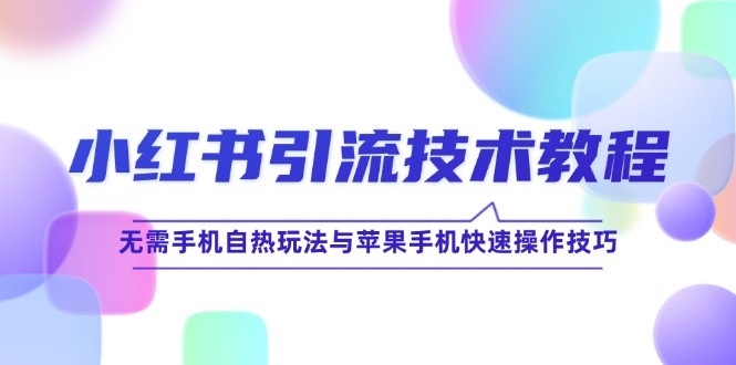 小红书引流技术教程：无需手机自热玩法与苹果手机快速操作技巧-搞钱社