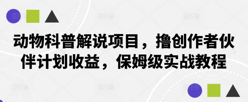 动物科普解说项目，撸创作者伙伴计划收益，保姆级实战教程-搞钱社