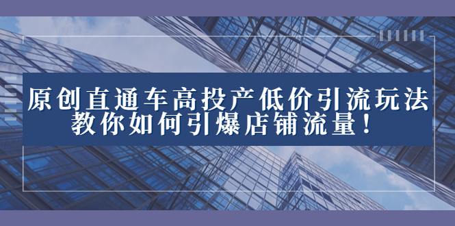 2023直通车高投产低价引流玩法，教你如何引爆店铺流量！-搞钱社