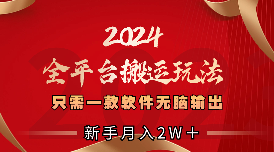 2024全平台搬运玩法，只需一款软件，无脑输出，新手也能月入2W＋-搞钱社