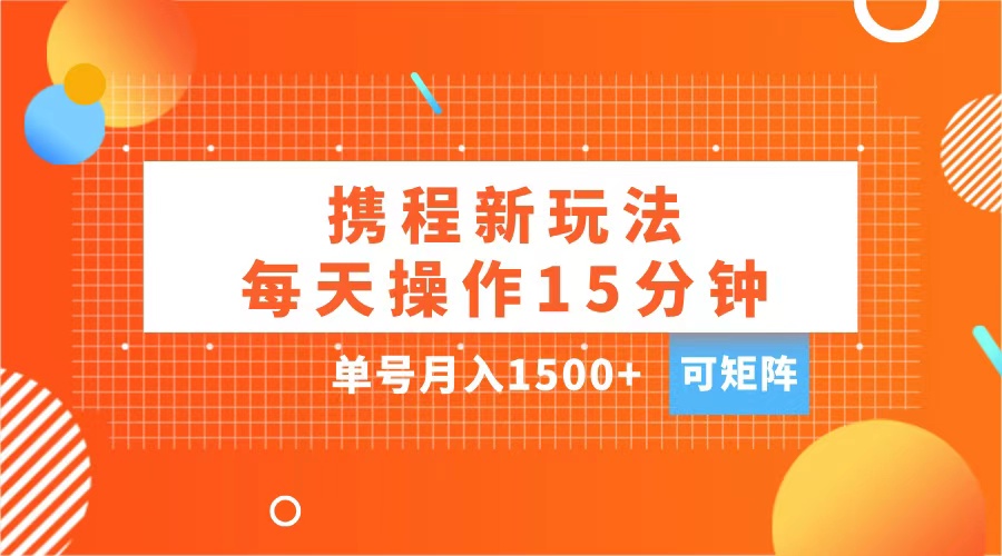 玩赚携程APP，每天简单操作15分钟，单号月入1500+，可矩阵-搞钱社