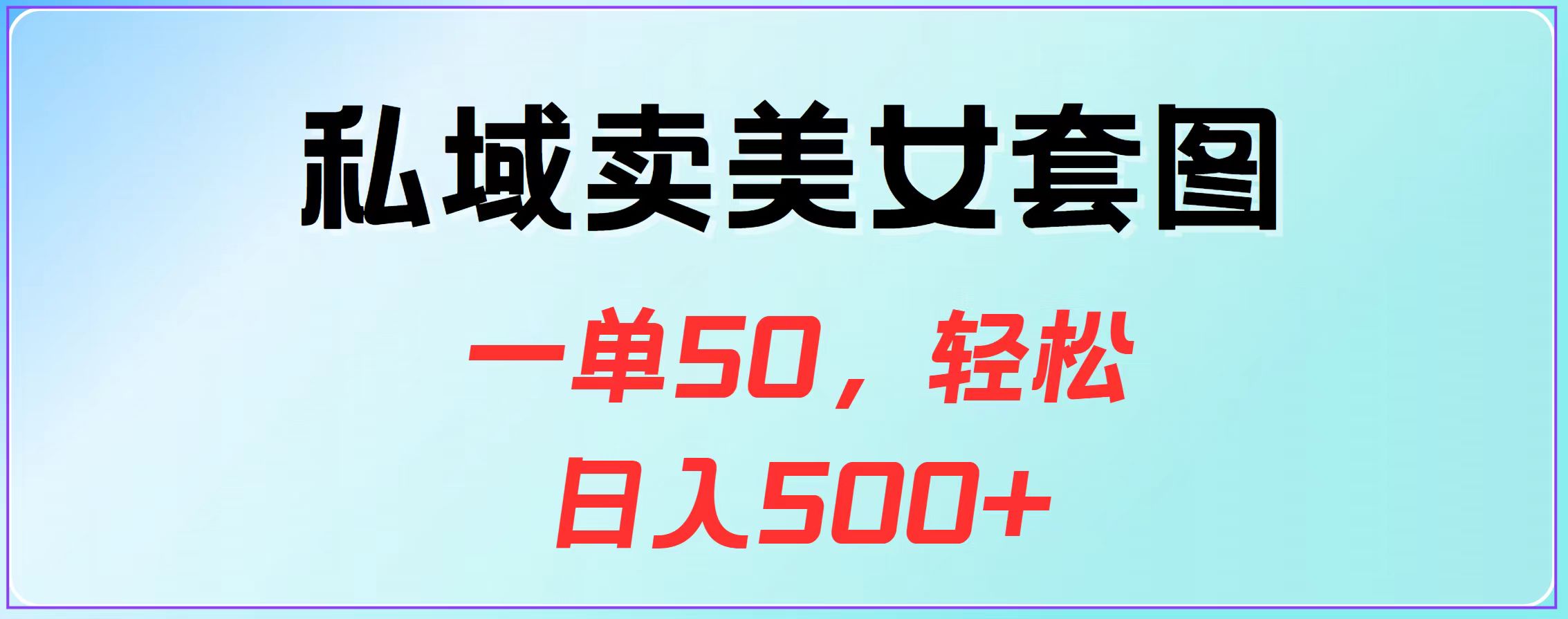 私域卖美女套图，一单50，轻松日入500+-搞钱社