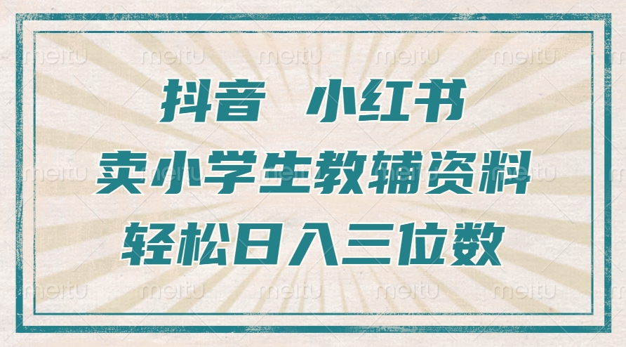 抖音小红书卖小学生教辅资料，一个月利润1W+，操作简单，小白也能轻松日入3位数-搞钱社