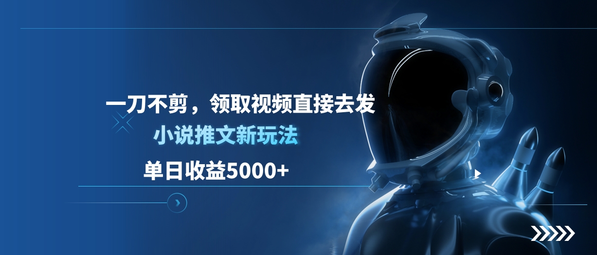 单日收益5000+，小说推文新玩法，一刀不剪，领取视频直接去发-搞钱社