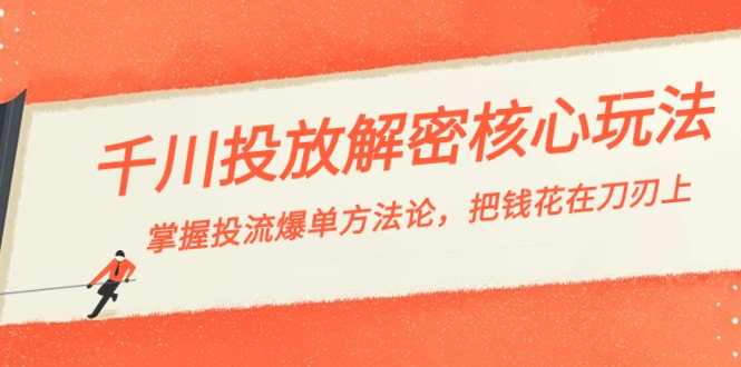 千川投流-解密核心玩法，掌握投流 爆单方法论，把钱花在刀刃上-搞钱社