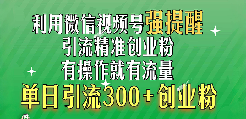 利用微信视频号“强提醒”功能，引流精准创业粉，有操作就有流量，单日引流300+创业粉-搞钱社