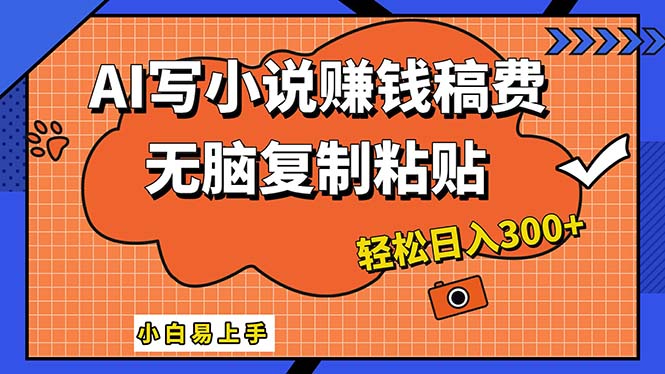 AI一键智能写小说，只需复制粘贴，小白也能成为小说家 轻松日入300+-搞钱社