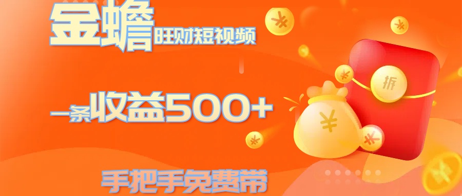 金蟾旺财短视频玩法 一条收益500+ 手把手免费带 当天可上手-搞钱社