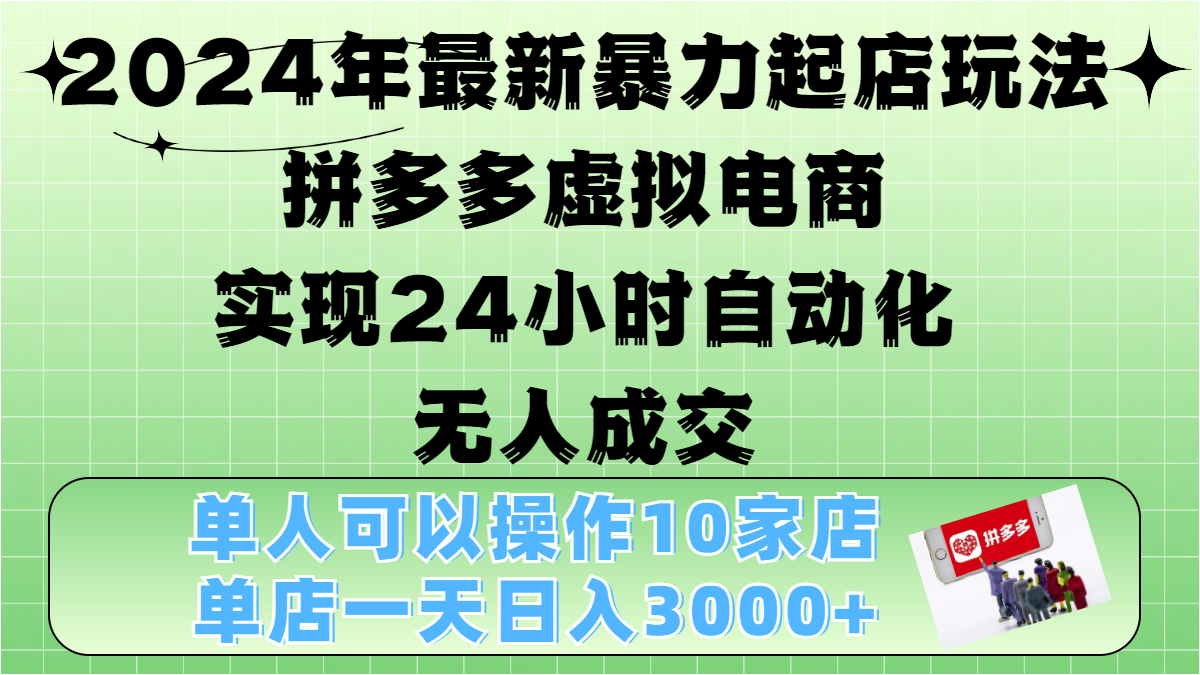 2024年最新暴力起店玩法，拼多多虚拟电商，实现24小时自动化无人成交，单人可以操作10家店，单店日入3000+-搞钱社