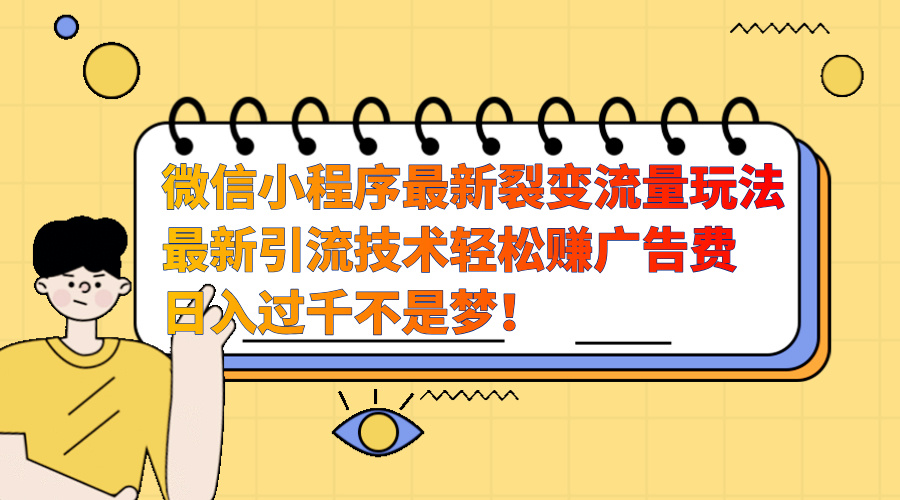 微信小程序最新裂变流量玩法，最新引流技术收益高轻松赚广告费，日入过千-搞钱社