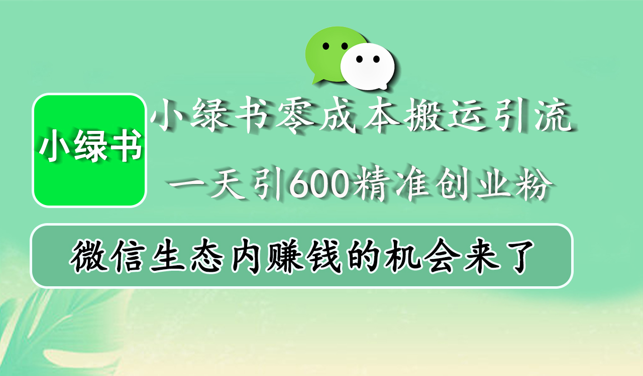 小绿书零成本搬运引流，一天引600精准创业粉，微信生态内赚钱的机会来了-搞钱社