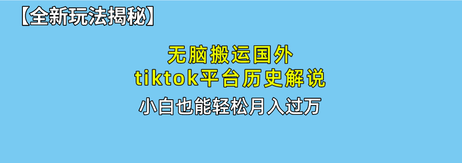 【全新玩法揭秘】无脑搬运国外tiktok历史解说，月入过万绝不是梦-搞钱社