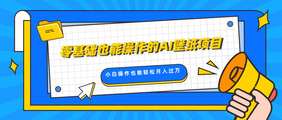 零基础也能操作的AI壁纸项目，轻松复制爆款，0基础小白操作也能轻松月入过万-搞钱社