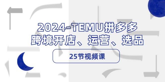 2024-TEMU拼多多·跨境开店、运营、选品（25节视频课）-搞钱社