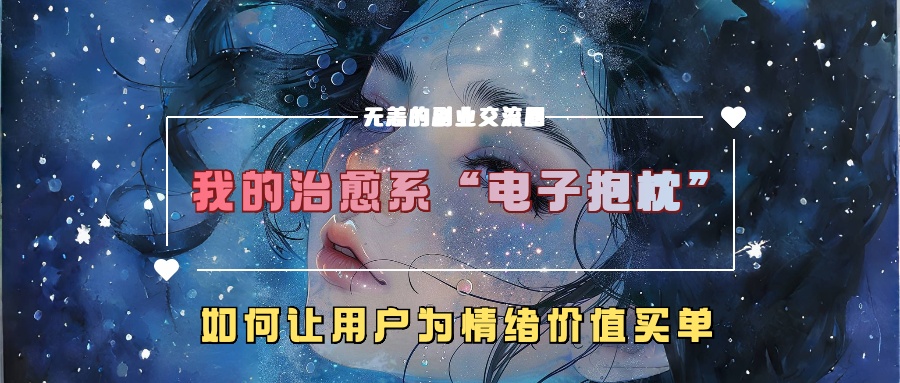 我的治愈系“电子抱枕”，如何让用户为情绪价值买单！-搞钱社