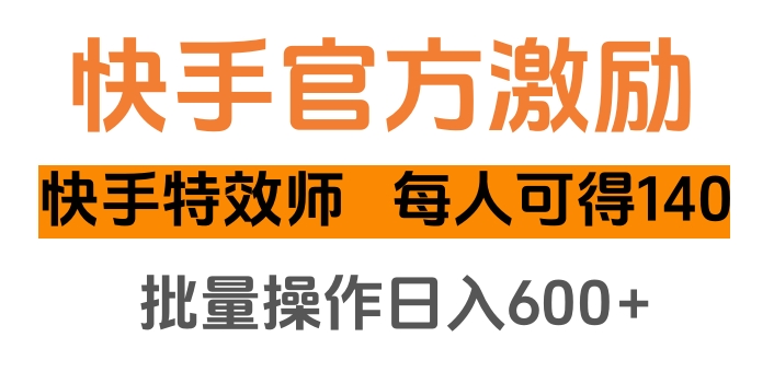 快手官方激励快手特效师，每人可得140，批量操作日入600+-搞钱社