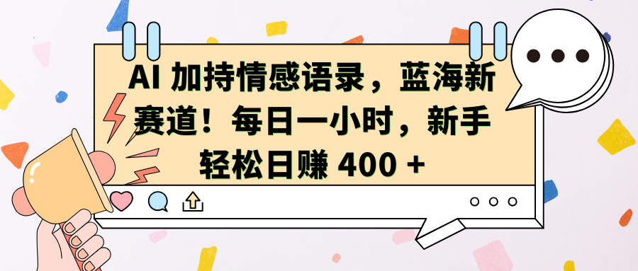 AI加持情感语录，蓝海新赛道！每日一小时，新手轻松日赚 400 +-搞钱社