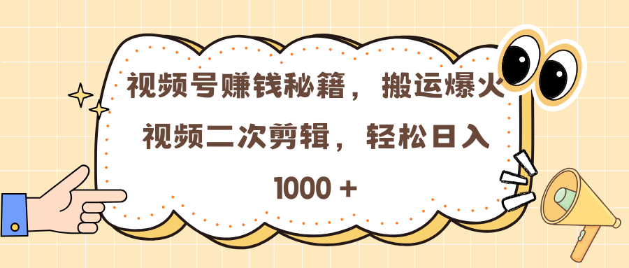 视频号赚钱秘籍，搬运爆火视频二次剪辑，轻松日入 1000 +-搞钱社