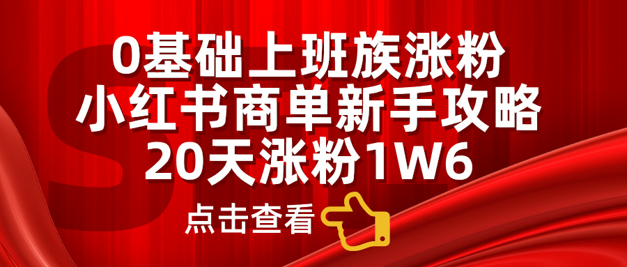 小红书商单新手攻略，20天涨粉1.6w，0基础上班族涨粉-搞钱社