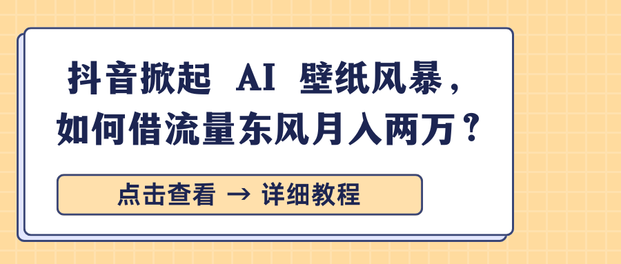 抖音掀起 AI 壁纸风暴，如何借流量东风月入两万？-搞钱社