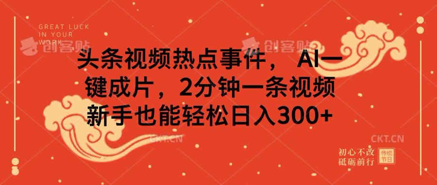 头条视频热点事件， AI一键成片，2分钟一条视频，新手也能轻松日入300+-搞钱社