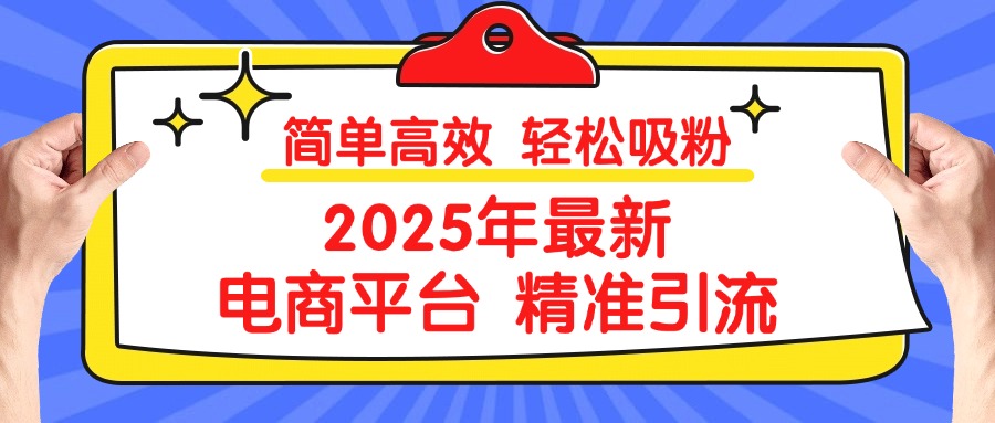 2025年最新电商平台精准引流 简单高效 轻松吸粉-搞钱社