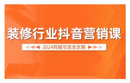 2024装修行业抖音营销课，同城引流全攻略-搞钱社