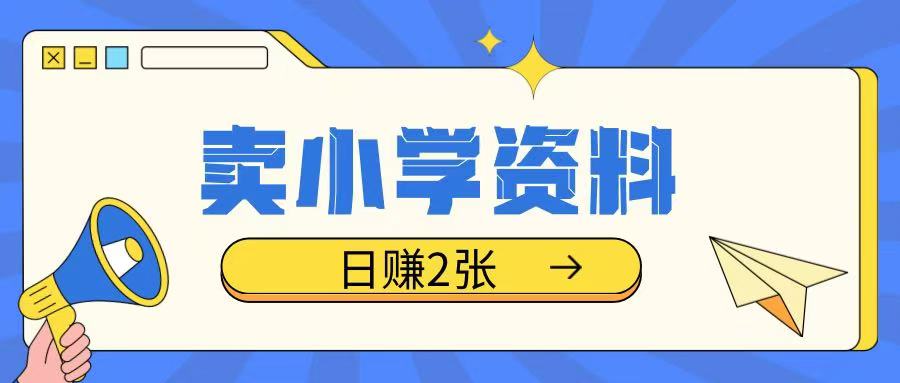 卖小学资料冷门项目，操作简单每天坚持执行就会有收益，轻松日入两张【揭秘】-搞钱社