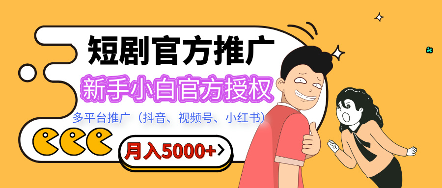 短剧推广，月入5000+，新手小白，官方授权，多平台推广(抖音、视频号、小红书)-搞钱社