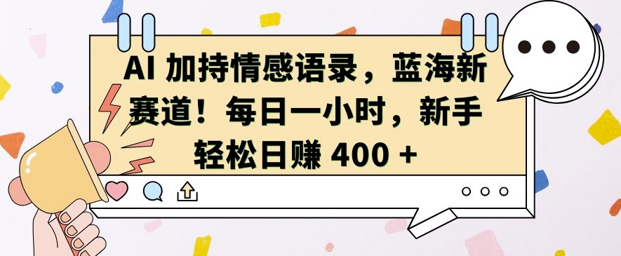 AI 加持情感语录，蓝海新赛道，每日一小时，新手轻松日入 400【揭秘】-搞钱社