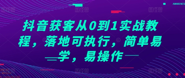 抖音获客从0到1实战教程，落地可执行，简单易学，易操作-搞钱社