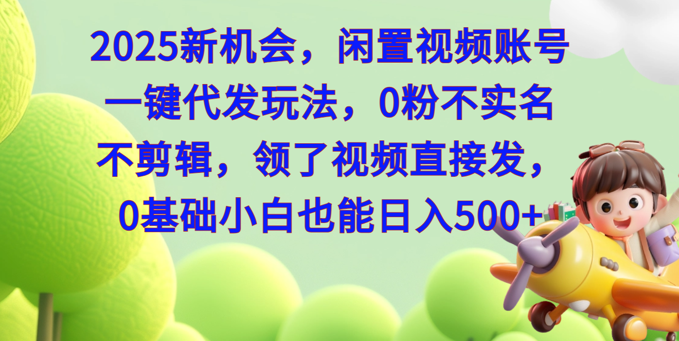 2025新机会，闲置视频账号一键代发玩法，0粉不实名不剪辑，领了视频直接发，0基础小白也能日入500-搞钱社